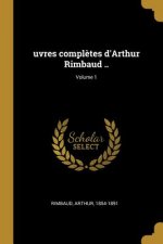uvres compl?tes d'Arthur Rimbaud ..; Volume 1