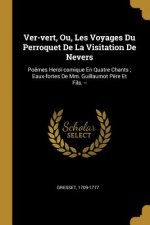 Ver-vert, Ou, Les Voyages Du Perroquet De La Visitation De Nevers: Poëmes Hero?-comique En Quatre Chants; Eaux-fortes De Mm. Guillaumot P?re Et Fils.