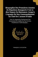 Biographie Des Premi?res Années De Napoleon Bonaparte C'est-?-dire Depuis Sa Naissance Jusqu'? L'epoque De Son Commandement En Chef De L'armee D'itali
