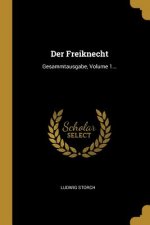 Der Freiknecht: Gesammtausgabe, Volume 1...