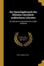 Der Sprachgebrauch Der Ältesten Christlich-Arabischenn Literatur: Ein Beitrag Zur Geschichte Des Vulgär-Arabische