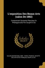 L'exposition Des Beaux Arts (salon De 1882): Comprenant Quarante Planches En Photogravures Par Goupil Et Cie