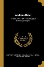 Andreas Hofer: Tirol Im Jahre 1809: Bilder Aus Den Befreiungskämpfen
