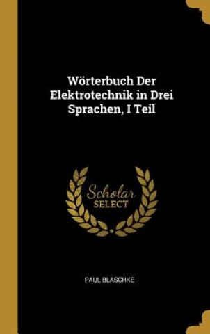 Wörterbuch Der Elektrotechnik in Drei Sprachen, I Teil