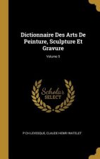 Dictionnaire Des Arts De Peinture, Sculpture Et Gravure; Volume 5
