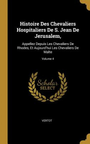 Histoire Des Chevaliers Hospitaliers De S. Jean De Jerusalem,: Appellez Depuis Les Chevaliers De Rhodes, Et Aujourd'hui Les Chevaliers De Malte; Volum