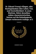 Dr. Eduard Young's Klagen, Oder Nachtgedanken Über Leben, Tod, Und Unsterblichkeit. in Neun Nächten. Nebst Desselben Sieben Characteristischen Satiren