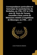 Correspondance particuli?re et historique du maréchal duc de Richelieu, en 1756, 1757 et 1758, avec M. Paris du Verney, conseiller d'état; suivie de M