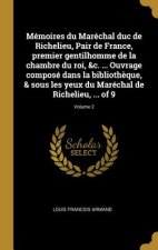 Mémoires du Maréchal duc de Richelieu, Pair de France, premier gentilhomme de la chambre du roi, &c. ... Ouvrage composé dans la biblioth?que, & sous