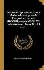 Lettres et r'eponses ecrites a Madame la marquise de Pompadour, depuis MDCCLIII jusqu'? MDCCLXII, inclusivement. Tome IV. of 4; Volume 4