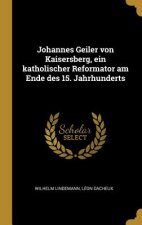 Johannes Geiler Von Kaisersberg, Ein Katholischer Reformator Am Ende Des 15. Jahrhunderts