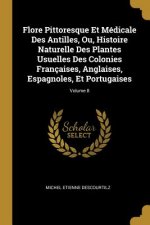 Flore Pittoresque Et Médicale Des Antilles, Ou, Histoire Naturelle Des Plantes Usuelles Des Colonies Françaises, Anglaises, Espagnoles, Et Portugaises