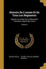 Histoire De L'armée Et De Tous Les Régiments: Depuis Les Temps De La Monarchie Francaise Jusqu'a Nos Jours; Volume 4