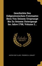 Geschichte Des Eidgenössischen Freistaates Bern Von Seinem Ursprunge Bis Zu Seinem Untergange Im Jahre 1798, Volume 2...