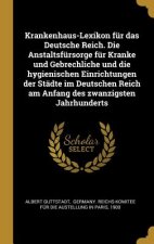 Krankenhaus-Lexikon Für Das Deutsche Reich. Die Anstaltsfürsorge Für Kranke Und Gebrechliche Und Die Hygienischen Einrichtungen Der Städte Im Deutsche