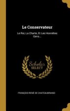Le Conservateur: Le Roi, La Charte, Et Les Honn?tes Gens...