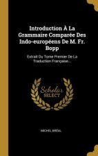 Introduction ? La Grammaire Comparée Des Indo-européens De M. Fr. Bopp: Extrait Du Tome Premier De La Traduction Française...