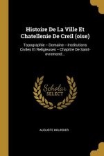 Histoire De La Ville Et Chatellenie De Creil (oise): Topographie -- Domaine -- Institutions Civiles Et Religieuses -- Chapitre De Saint-evremond...