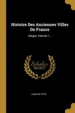 Histoire Des Anciennes Villes De France: Dieppe, Volume 1...