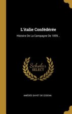 L'italie Confédérée: Histoire De La Campagne De 1859...