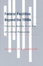 Federal Facilities Beyond the 1990s: Ensuring Quality in an Era of Limited Resources: Summary of a Symposium