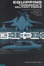 Equipping Tomorrow's Military Force: Integration of Commercial and Military Manufacturing in 2010 and Beyond