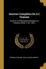 Oeuvres Compl?tes De A.f. Ozanam: Dante Et Le Philosophie Catholique Au Treizi?me Si?cle. 3. Éd. 1855...