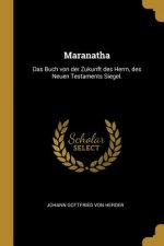 Maranatha: Das Buch Von Der Zukunft Des Herrn, Des Neuen Testaments Siegel.