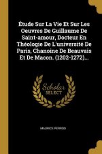 Étude Sur La Vie Et Sur Les Oeuvres De Guillaume De Saint-amour, Docteur En Théologie De L'université De Paris, Chanoine De Beauvais Et De Macon. (120