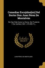 Comedias Escojidas[sic] Del Doctor Don Juan Pérez De Montalván: No Hay Vida Como La Honra. Ser Prudente Y Ser Sufrido (1831. 275-495 P.)...