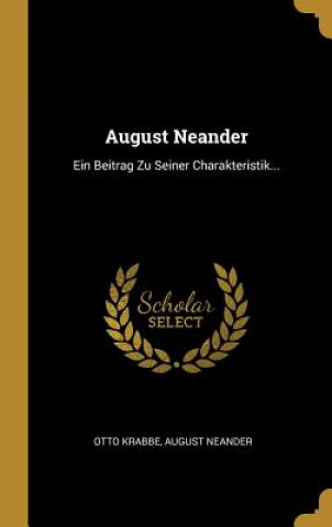 August Neander: Ein Beitrag Zu Seiner Charakteristik...