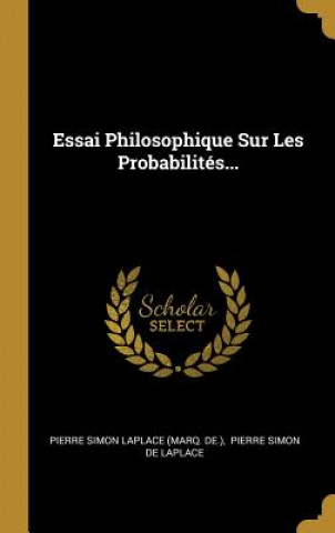 Essai Philosophique Sur Les Probabilités...