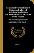 Mémoires Pouvant Servir ? L'histoire Du Réveil Religieux Des Églises Protestantes De La Suisse Et De La France: Et ? L'intelligence Des Principales Qu