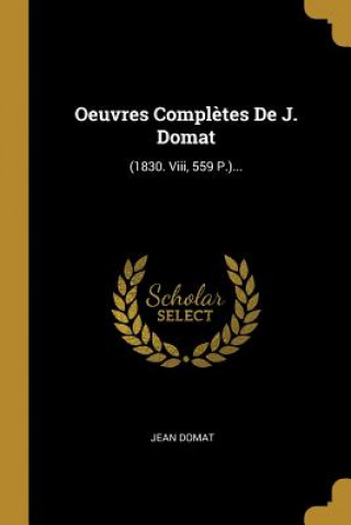 Oeuvres Compl?tes De J. Domat: (1830. Viii, 559 P.)...