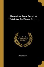 Memoires Pour Servir A L'histoire De Pierre Iii .......
