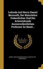 Lobrede Auf Herrn Daniel Bernoulli, Der Naturlehre Ordentlichen Und Der Artzneykunde Ausserordentlichen Professor Zu Basel...