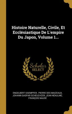 Histoire Naturelle, Civile, Et Ecclésiastique De L'empire Du Japon, Volume 1...