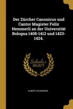 Der Zürcher Canonicus Und Cantor Magister Felix Hemmerli an Der Universität Bologna 1408-1412 Und 1423-1424.