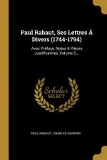 Paul Rabaut, Ses Lettres Á Divers (1744-1794): Avec Préface, Notes It Pi?ces Justificatives, Volume 2...