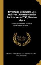 Inventaire Sommaire Des Archives Départementales Antérieures ? 1790, Hautes-alpes: Série H Supplément, [archives Hospitali?res], Volume 1...