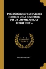 Petit Dictionnaire Des Grands Hommes De La Révolution, Par Un Citoyen Actif, Ci-devant rien...