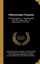 Paléontologie Française: Terrains Crétacés. T. 1. [cephalopoda]. 1840-1842. Suppl., 1847. T. 2. [gasteropoda]. 1842-1843...