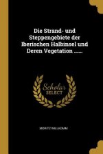Die Strand- Und Steppengebiete Der Iberischen Halbinsel Und Deren Vegetation ......