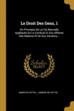 Le Droit Des Gens, 1: On Principes De La Coi Naturelle Appliqués As La Conduia Et Aus Affaires Des Nationa St De Sou Versions...