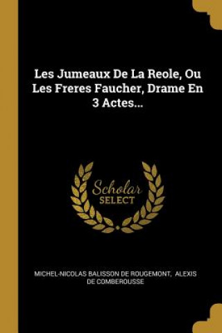 Les Jumeaux De La Reole, Ou Les Freres Faucher, Drame En 3 Actes...