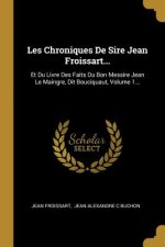 Les Chroniques De Sire Jean Froissart...: Et Du Livre Des Faits Du Bon Messire Jean Le Maingre, Dit Bouciquaut, Volume 1...