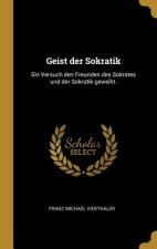 Geist Der Sokratik: Ein Versuch Den Freunden Des Sokrates Und Der Sokratik Geweiht.