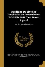 Réédition Du Livre De Prophéties De Nostradamus Publié En 1566 Chez Pierre Rigaud: Vie De Nostradamus. -...