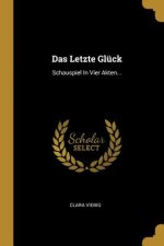 Das Letzte Glück: Schauspiel in Vier Akten...
