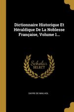 Dictionnaire Historique Et Héraldique De La Noblesse Française, Volume 1...